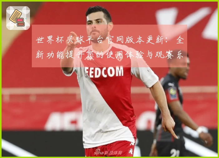 世界杯买球平台官网版本更新：全新功能提升您的使用体验与观赛乐趣